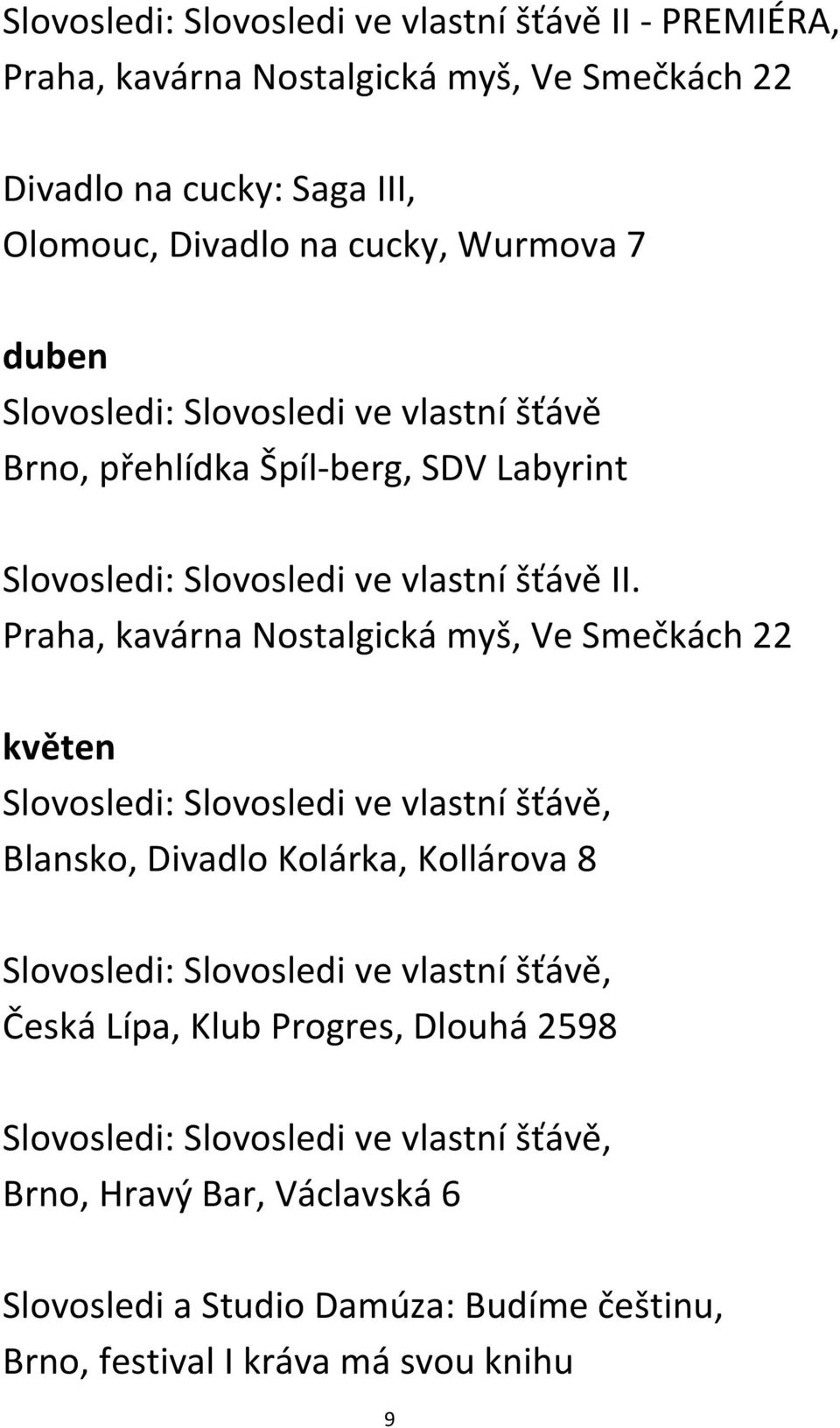 Praha, kavárna Nostalgická myš, Ve Smečkách 22 květen Slovosledi: Slovosledi ve vlastní šťávě, Blansko, Divadlo Kolárka, Kollárova 8 Slovosledi: Slovosledi ve