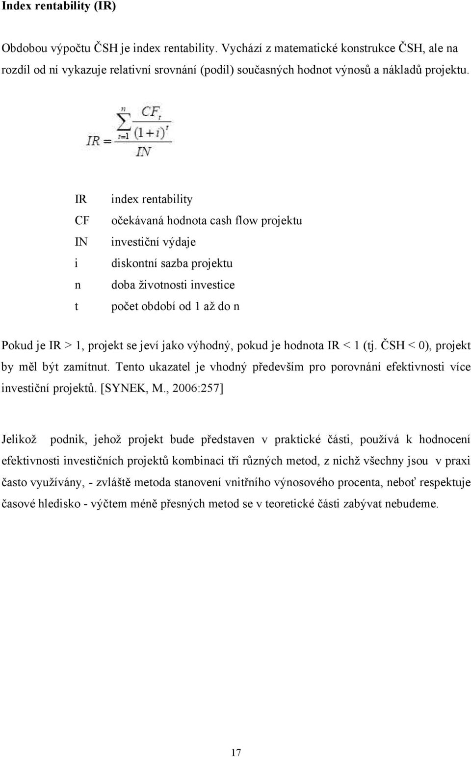 IR CF IN i n t index rentability očekávaná hodnota cash flow projektu investiční výdaje diskontní sazba projektu doba životnosti investice počet období od 1 až do n Pokud je IR > 1, projekt se jeví