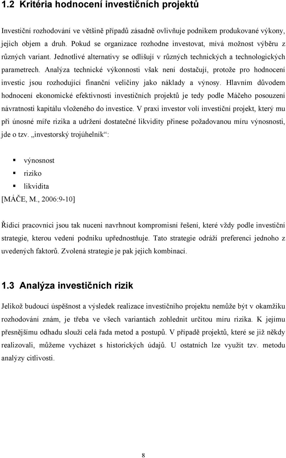 Analýza technické výkonnosti však není dostačují, protože pro hodnocení investic jsou rozhodující finanční veličiny jako náklady a výnosy.