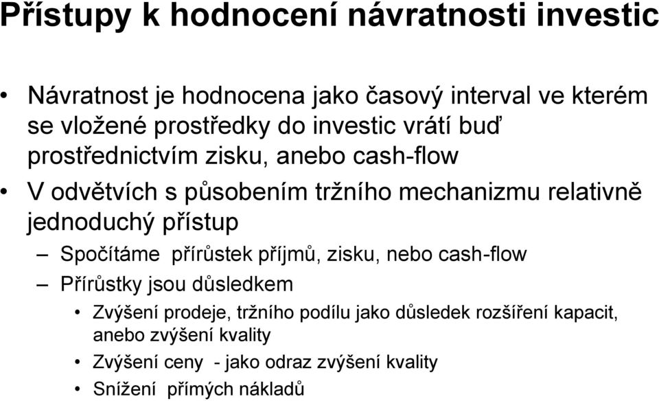 jednoduchý přístup Spočítáme přírůstek příjmů, zisku, nebo cash-flow Přírůstky jsou důsledkem Zvýšení prodeje, tržního