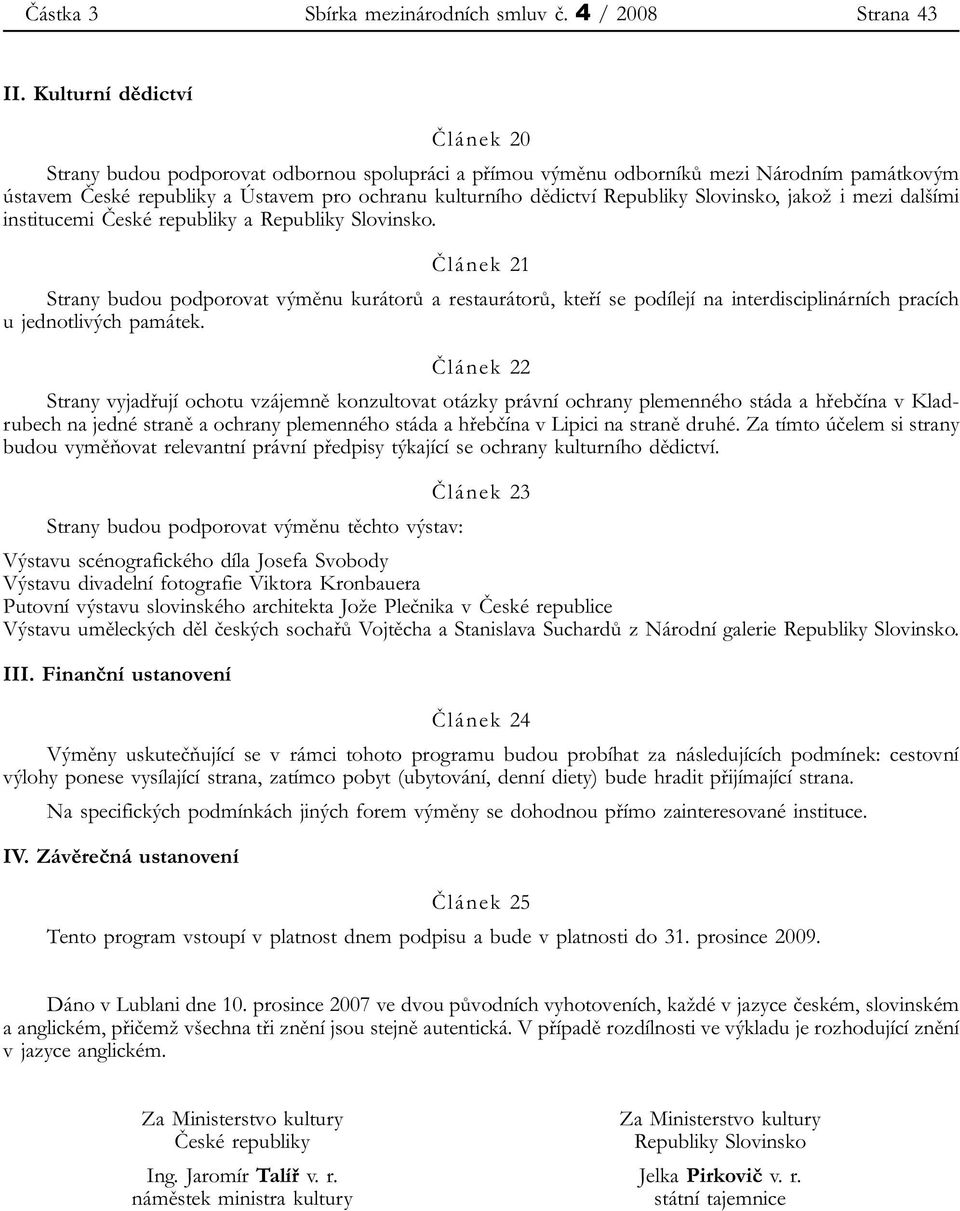 Slovinsko, jakož i mezi dalšími institucemi České republiky a Republiky Slovinsko.