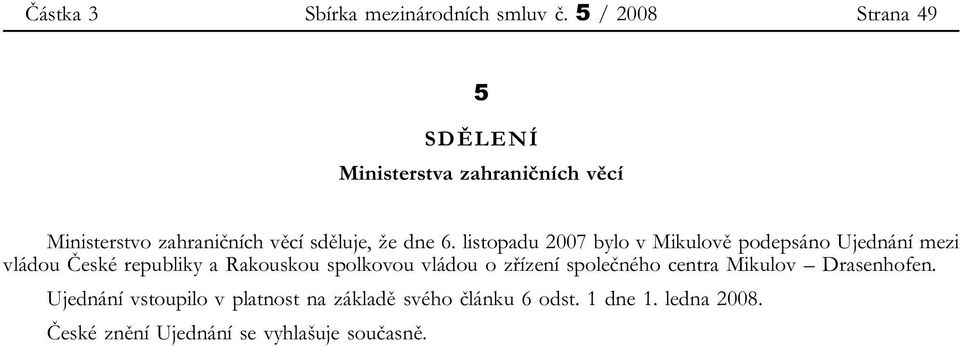 6. listopadu 2007 bylo v Mikulově podepsáno Ujednání mezi vládou České republiky a Rakouskou spolkovou