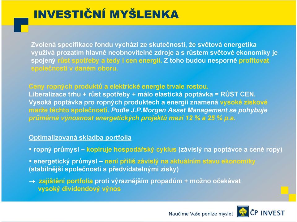 Liberalizace trhu + růst spotřeby + málo elastická poptávka = RŮST CEN. Vysoká poptávka pro ropných produktech a energii znamená vysoké ziskové marže těchto společností. Po