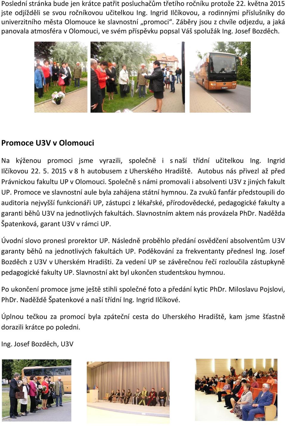 Záběry jsou z chvíle odjezdu, a jaká panovala atmosféra v Olomouci, ve svém příspěvku popsal Váš spolužák Ing. Josef Bozděch.