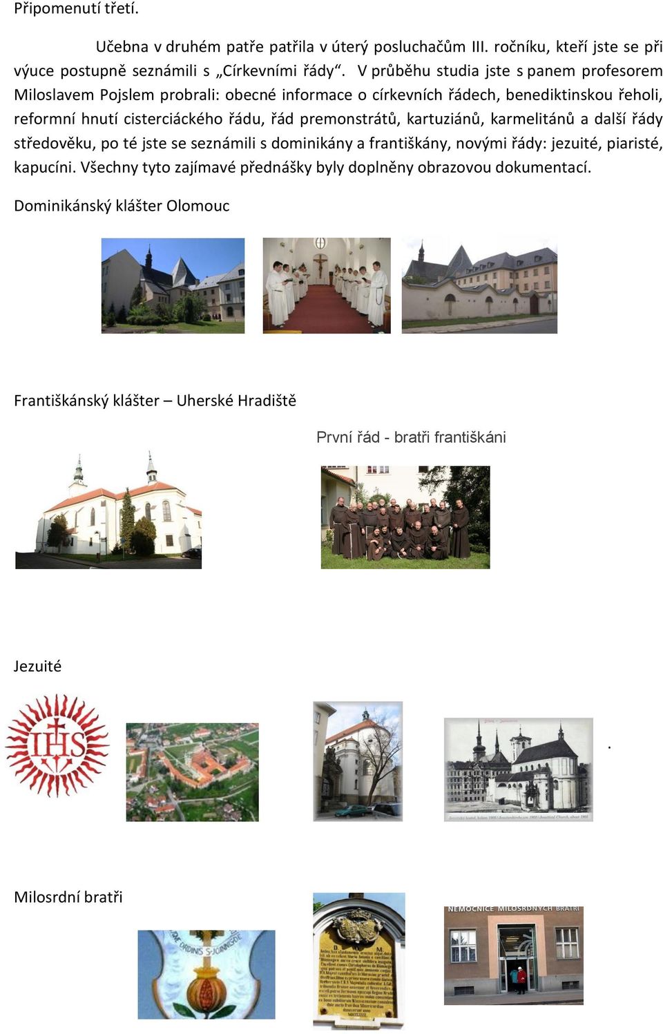 řád premonstrátů, kartuziánů, karmelitánů a další řády středověku, po té jste se seznámili s dominikány a františkány, novými řády: jezuité, piaristé, kapucíni.