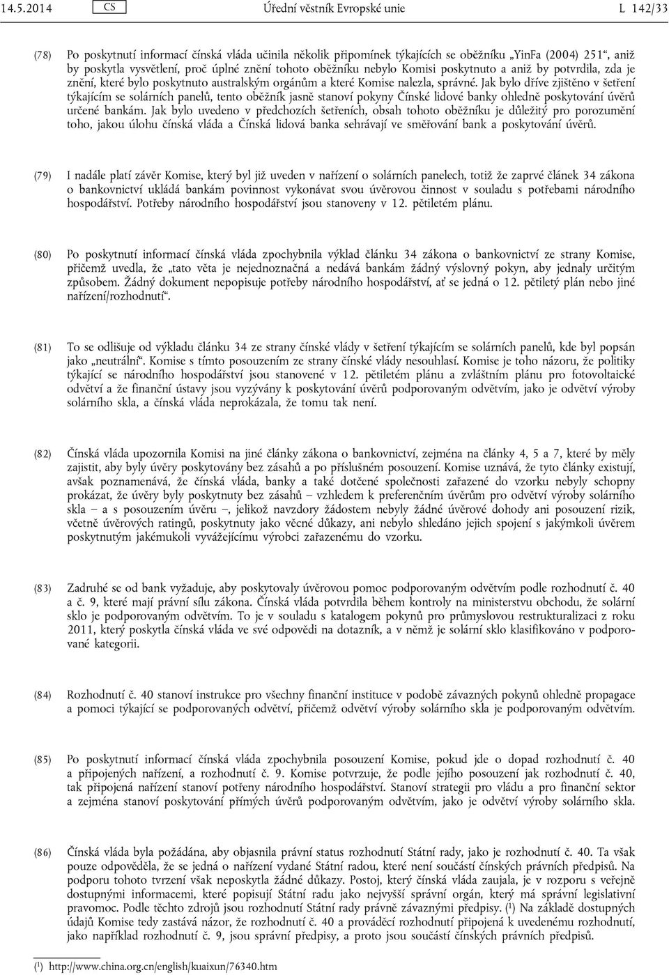 Jak bylo dříve zjištěno v šetření týkajícím se solárních panelů, tento oběžník jasně stanoví pokyny Čínské lidové banky ohledně poskytování úvěrů určené bankám.