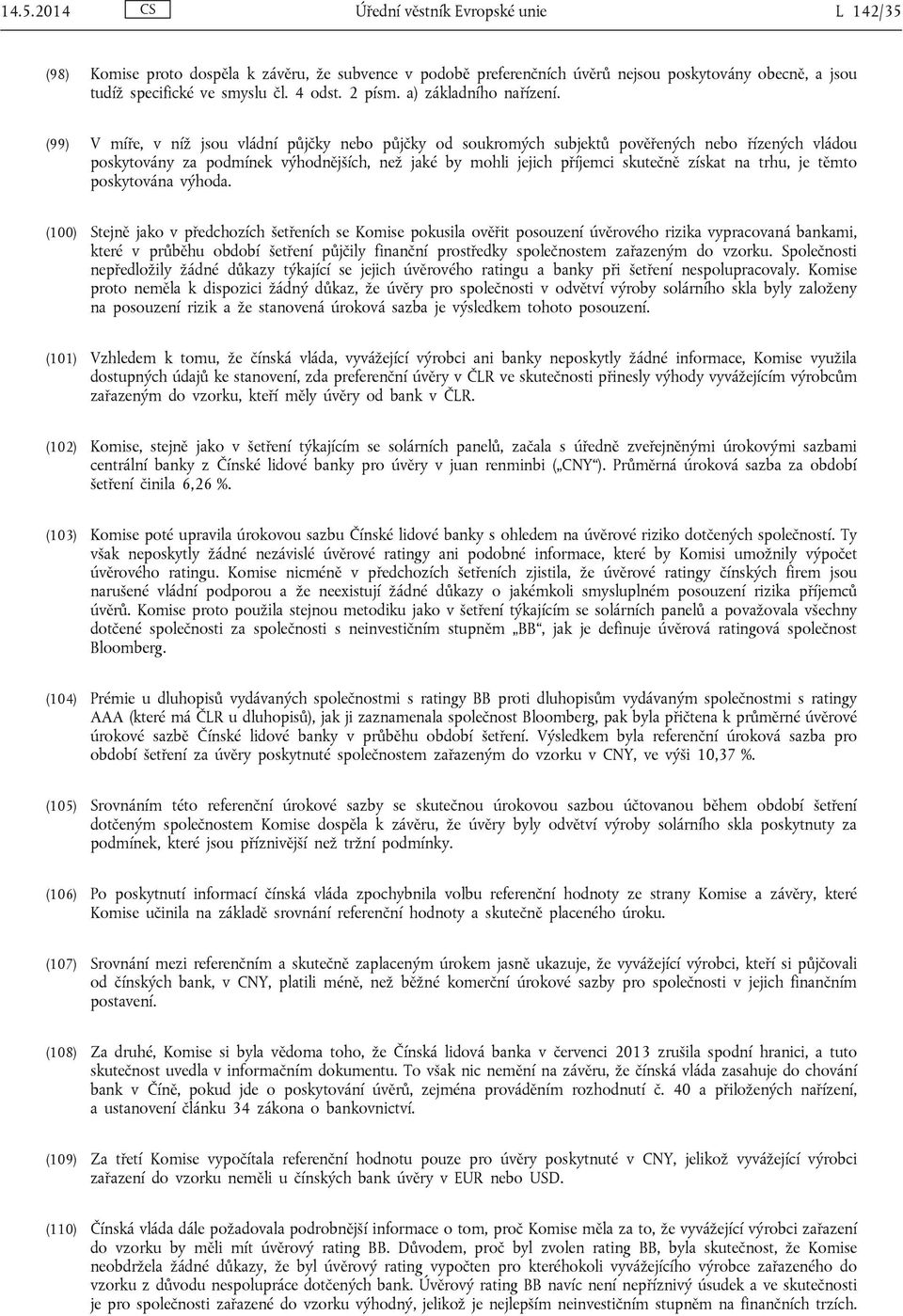 (99) V míře, v níž jsou vládní půjčky nebo půjčky od soukromých subjektů pověřených nebo řízených vládou poskytovány za podmínek výhodnějších, než jaké by mohli jejich příjemci skutečně získat na
