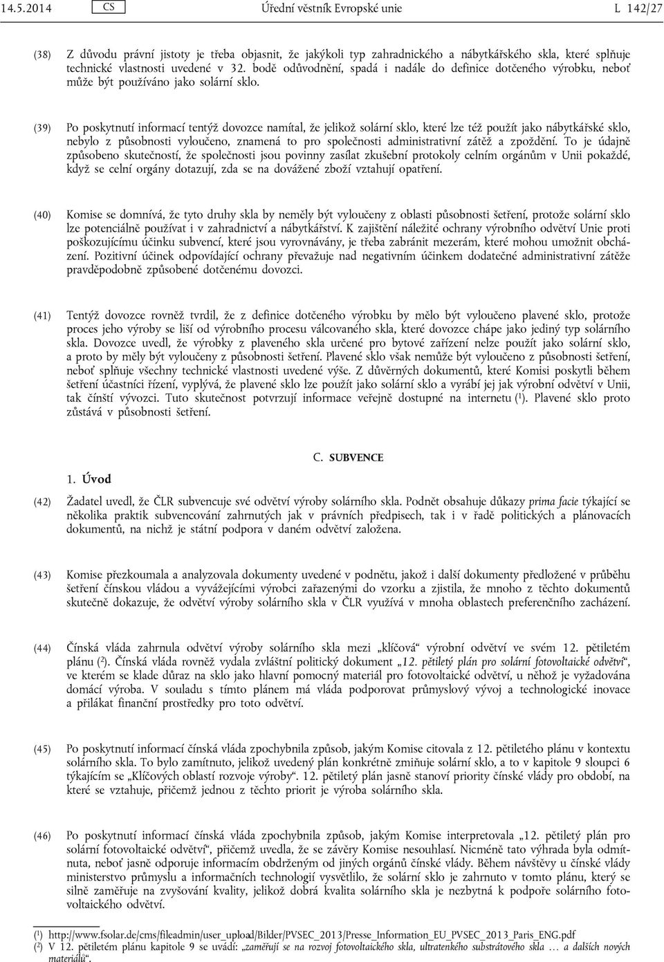(39) Po poskytnutí informací tentýž dovozce namítal, že jelikož solární sklo, které lze též použít jako nábytkářské sklo, nebylo z působnosti vyloučeno, znamená to pro společnosti administrativní