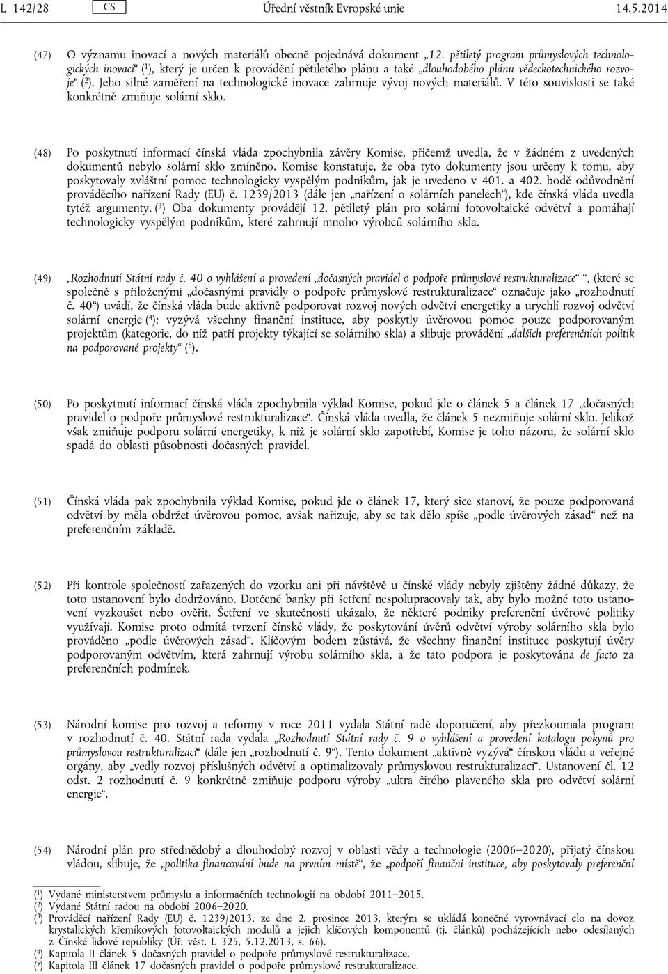 Jeho silné zaměření na technologické inovace zahrnuje vývoj nových materiálů. V této souvislosti se také konkrétně zmiňuje solární sklo.