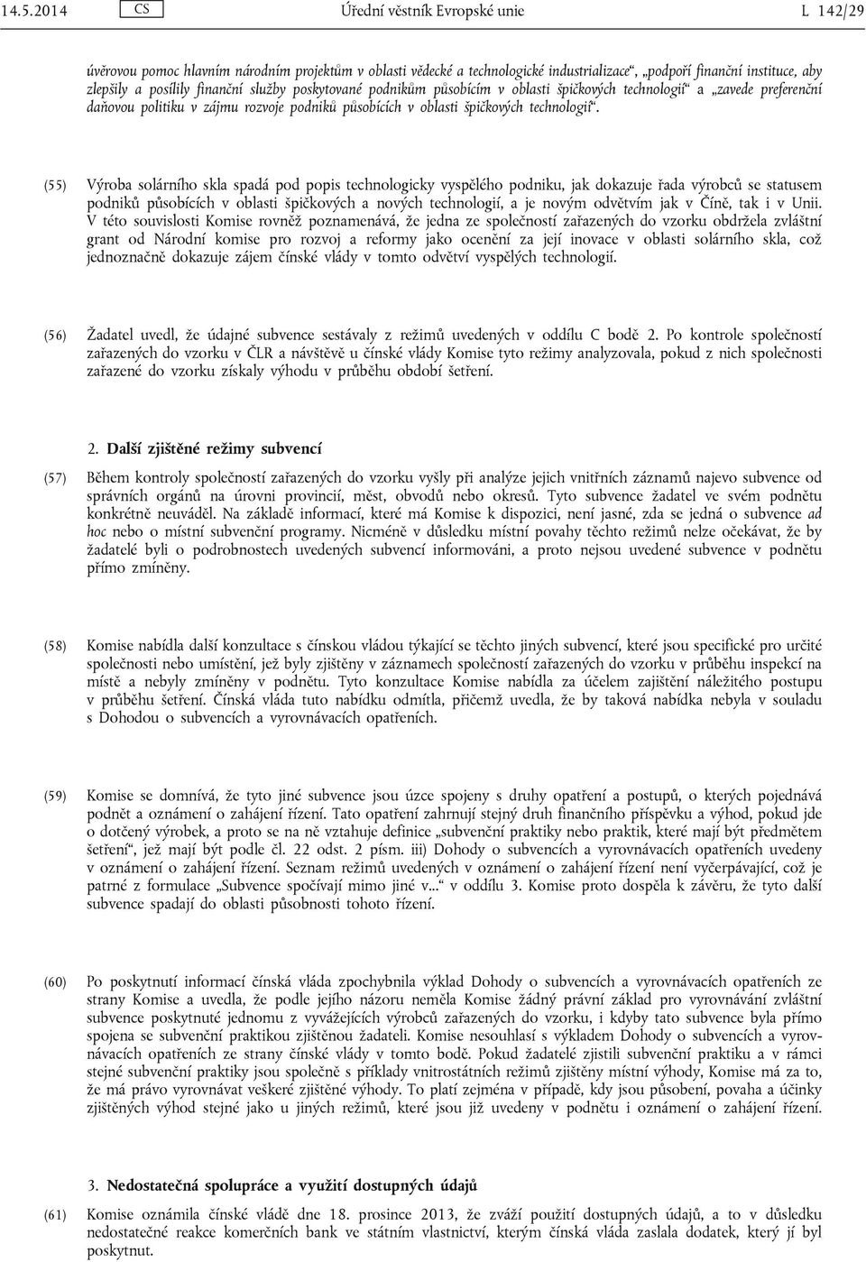 (55) Výroba solárního skla spadá pod popis technologicky vyspělého podniku, jak dokazuje řada výrobců se statusem podniků působících v oblasti špičkových a nových technologií, a je novým odvětvím jak