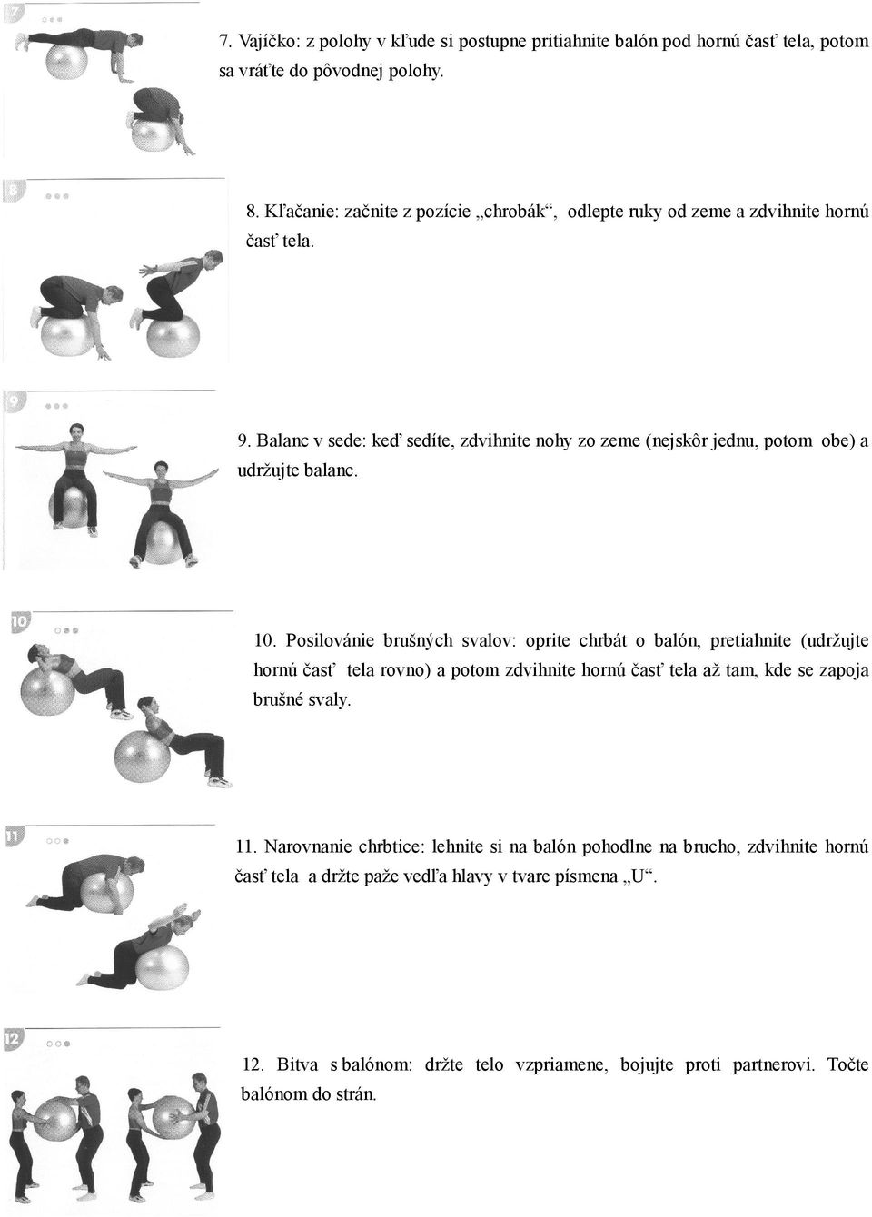 Balanc v sede: keď sedíte, zdvihnite nohy zo zeme (nejskôr jednu, potom obe) a udržujte balanc. 10.