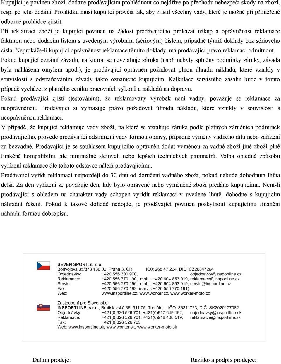 Při reklamaci zboží je kupující povinen na žádost prodávajícího prokázat nákup a oprávněnost reklamace fakturou nebo dodacím listem s uvedeným výrobním (sériovým) číslem, případně týmiž doklady bez
