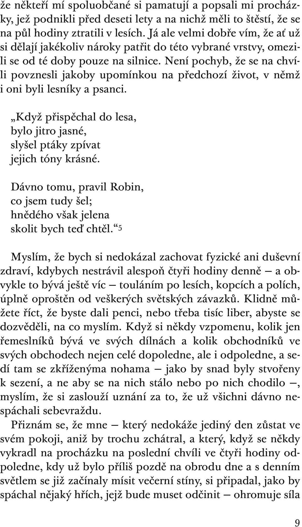 Není pochyb, že se na chvíli povznesli jakoby upomínkou na předchozí život, v němž i oni byli lesníky a psanci. Když přispěchal do lesa, bylo jitro jasné, slyšel ptáky zpívat jejich tóny krásné.