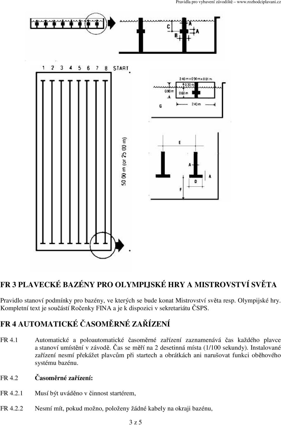 FR 4.2.1 FR 4.2.2 Automatické a poloautomatické časoměrné zařízení zaznamenává čas každého plavce a stanoví umístění v závodě. Čas se měří na 2 desetinná místa (1/100 sekundy).