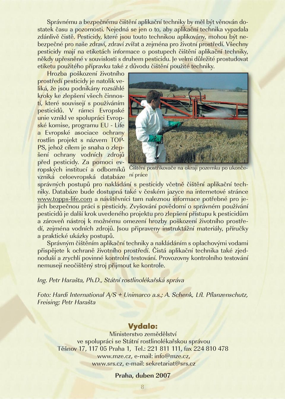 Všechny pesticidy mají na etiketách informace o postupech čištění aplikační techniky, někdy upřesněné v souvislosti s druhem pesticidu.