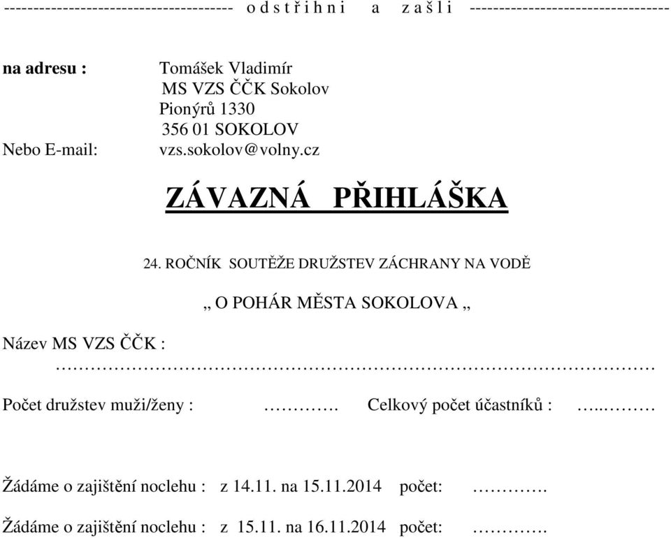 ROČNÍK SOUTĚŽE DRUŽSTEV ZÁCHRANY NA VODĚ O POHÁR MĚSTA SOKOLOVA Název MS VZS ČČK : Počet družstev muži/ženy :.