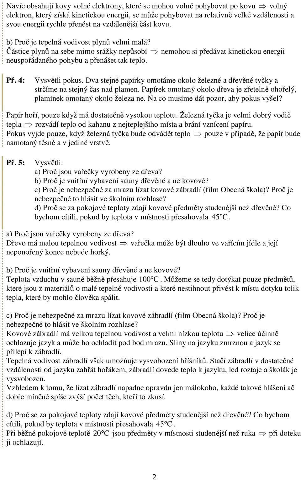 Částice plynů na sebe mimo srážky nepůsobí nemohou si předávat kinetickou energii neuspořádaného pohybu a přenášet tak teplo. Př. 4: Vysvětli pokus.