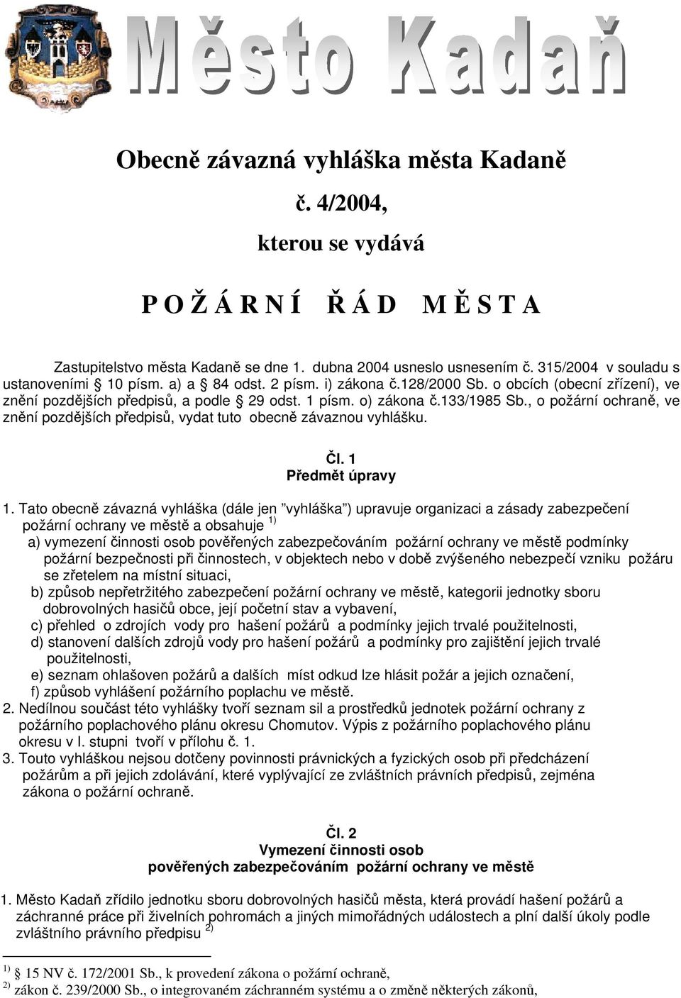 , o požární ochraně, ve znění pozdějších předpisů, vydat tuto obecně závaznou vyhlášku. Čl. 1 Předmět úpravy 1.