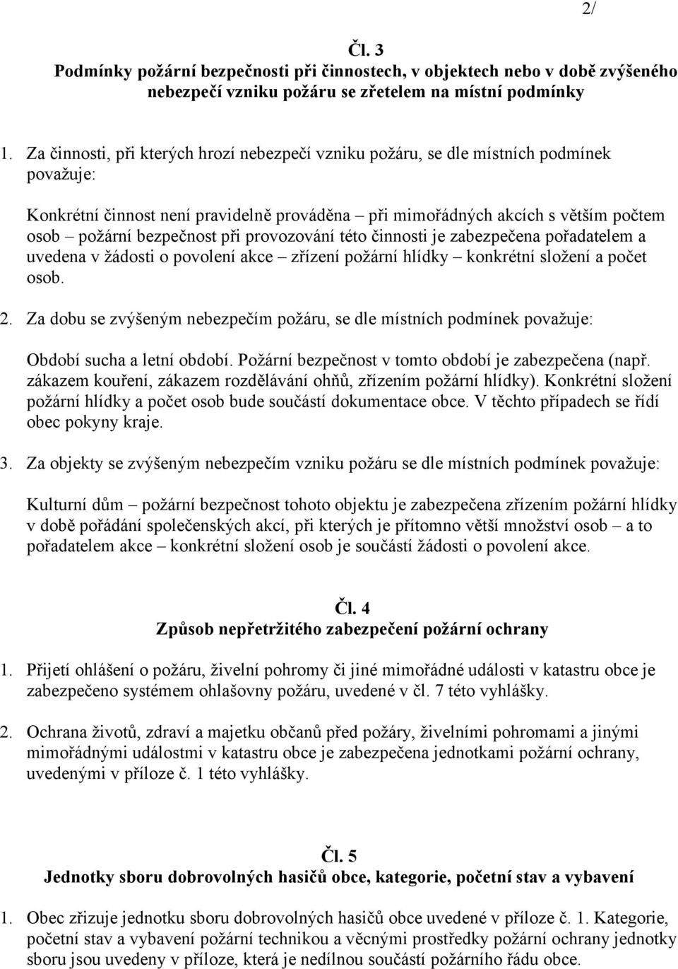 při provozování této činnosti je zabezpečena pořadatelem a uvedena v žádosti o povolení akce zřízení požární hlídky konkrétní složení a počet osob. 2.