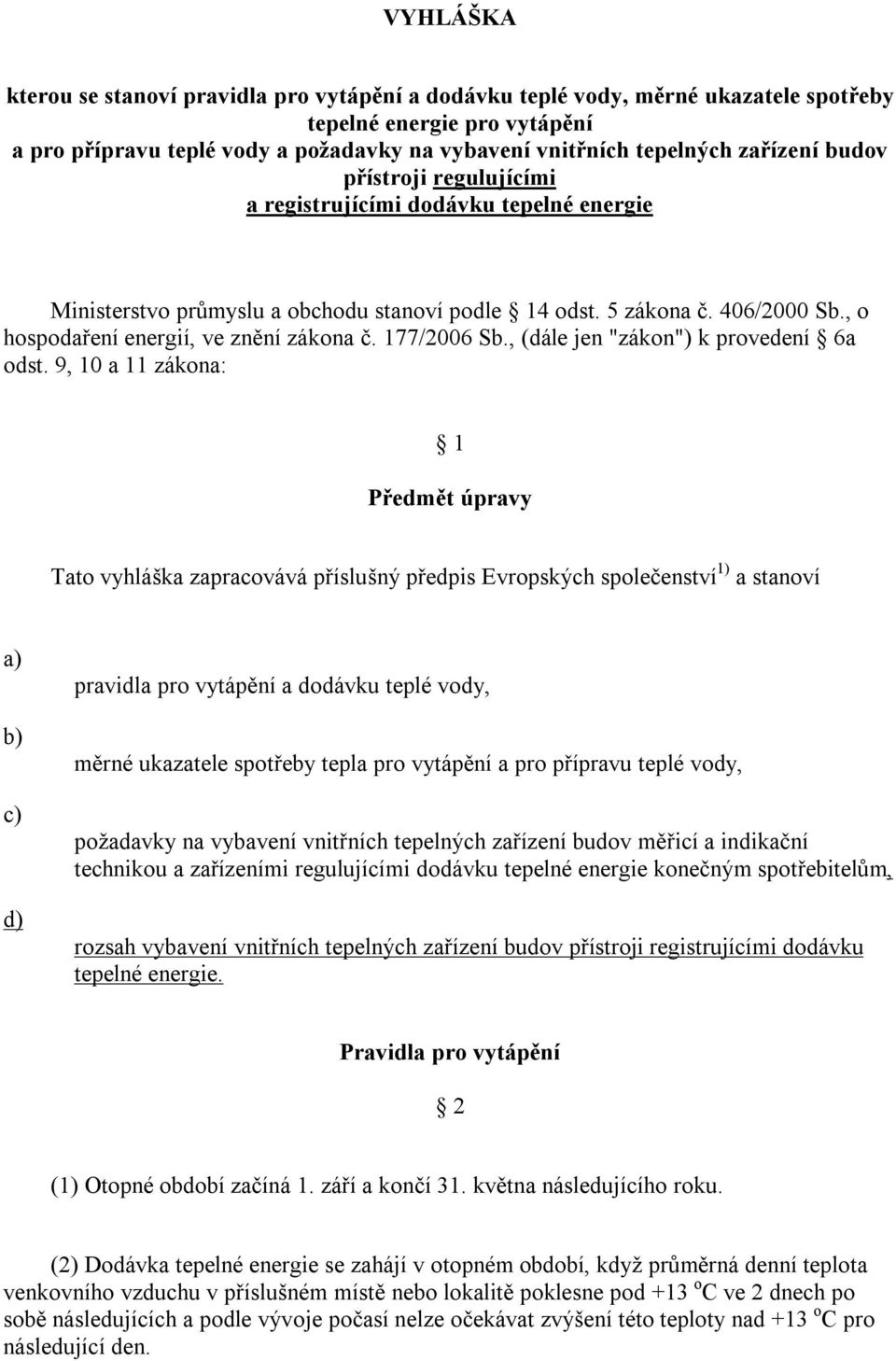 , o hospodaření energií, ve znění zákona č. 177/2006 Sb., (dále jen "zákon") k provedení 6a odst.