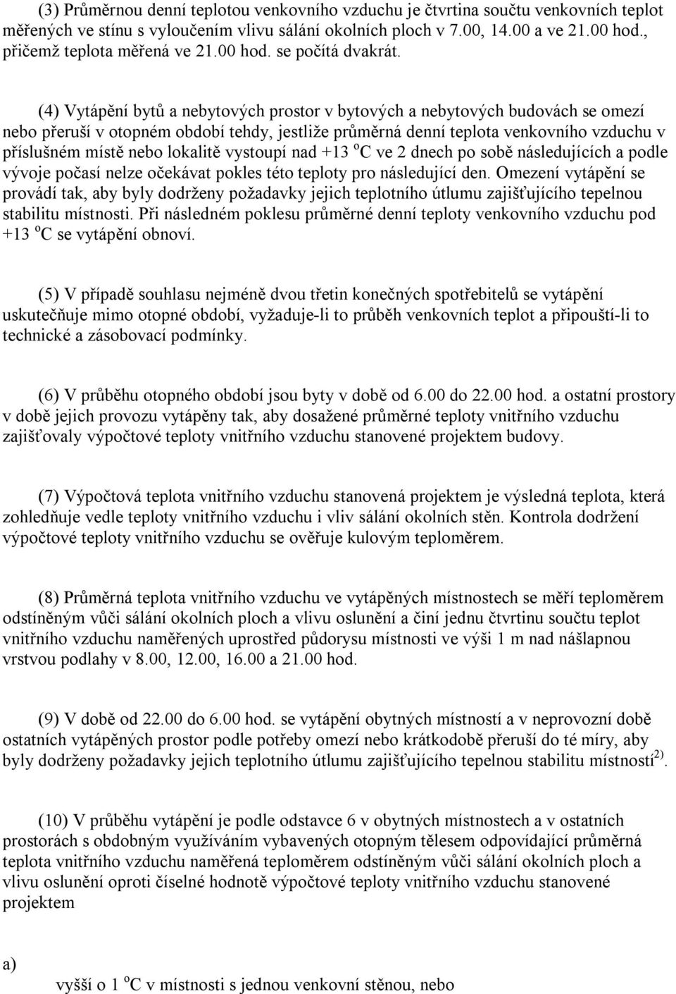 (4) Vytápění bytů a nebytových prostor v bytových a nebytových budovách se omezí nebo přeruší v otopném období tehdy, jestliže průměrná denní teplota venkovního vzduchu v příslušném místě nebo