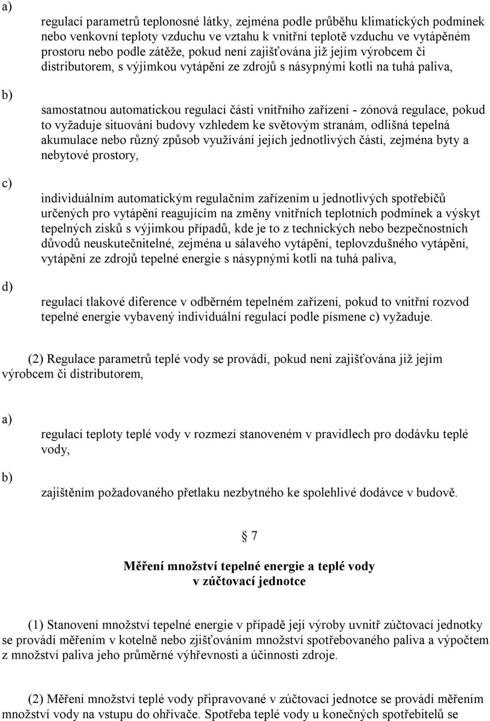 pokud to vyžaduje situování budovy vzhledem ke světovým stranám, odlišná tepelná akumulace nebo různý způsob využívání jejích jednotlivých částí, zejména byty a nebytové prostory, individuálním