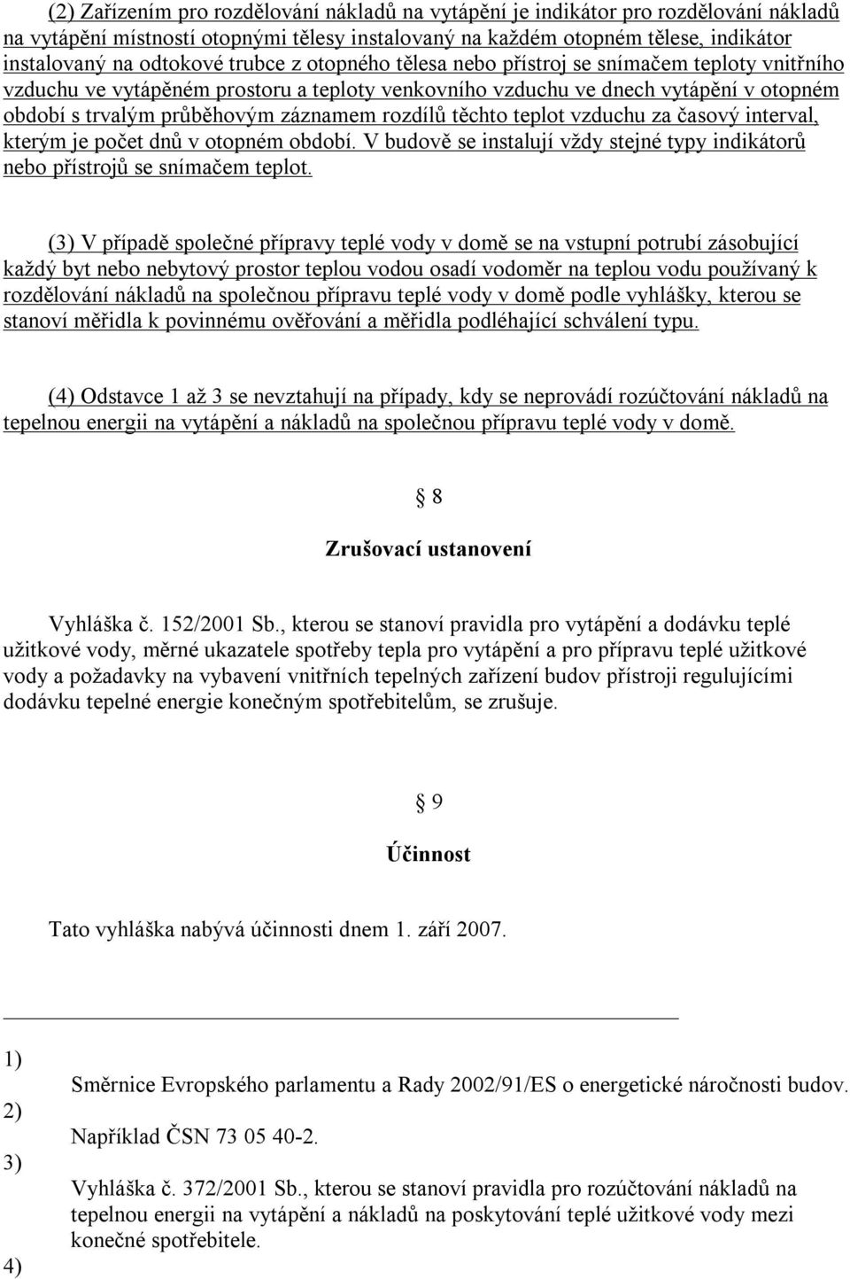 rozdílů těchto teplot vzduchu za časový interval, kterým je počet dnů v otopném období. V budově se instalují vždy stejné typy indikátorů nebo přístrojů se snímačem teplot.