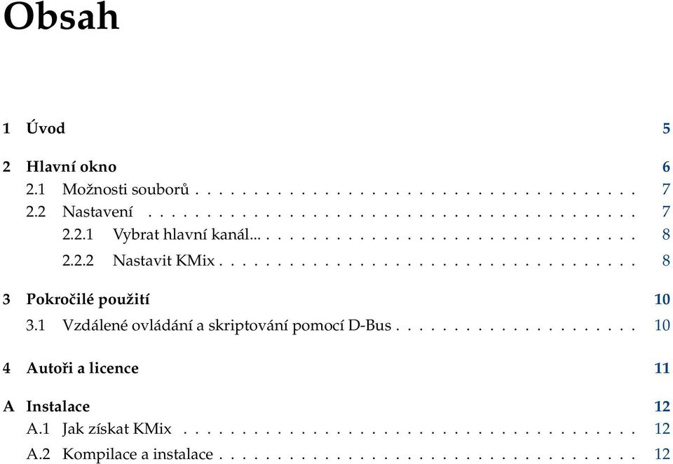 1 Vzdálené ovládání a skriptování pomocí D-Bus..................... 10 4 Autoři a licence 11 A Instalace 12 A.1 Jak získat KMix.