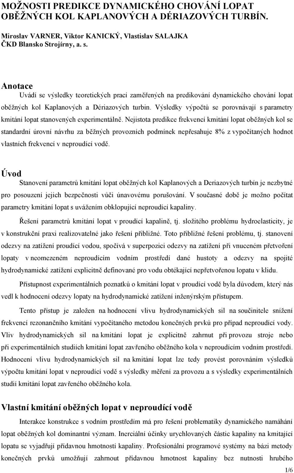 Výsledky výpočtů se porovnávají s parametry kmtání lopat stanovených expermentálně.