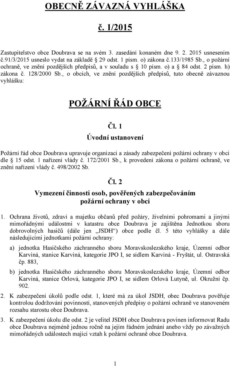 , o obcích, ve znění pozdějších předpisů, tuto obecně závaznou vyhlášku: POŽÁRNÍ ŘÁD OBCE Čl.