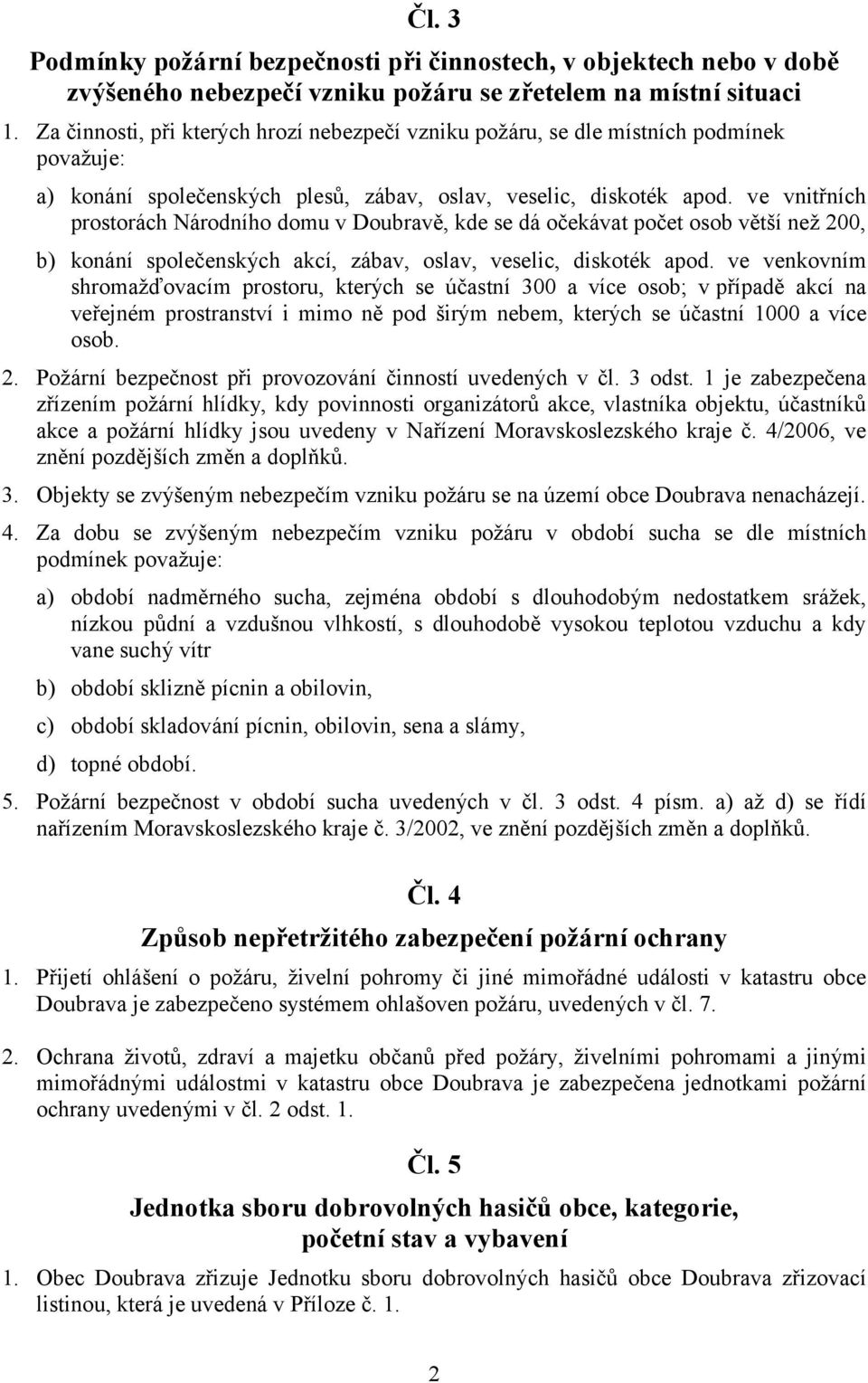 ve vnitřních prostorách Národního domu v Doubravě, kde se dá očekávat počet osob větší než 200, b) konání společenských akcí, zábav, oslav, veselic, diskoték apod.