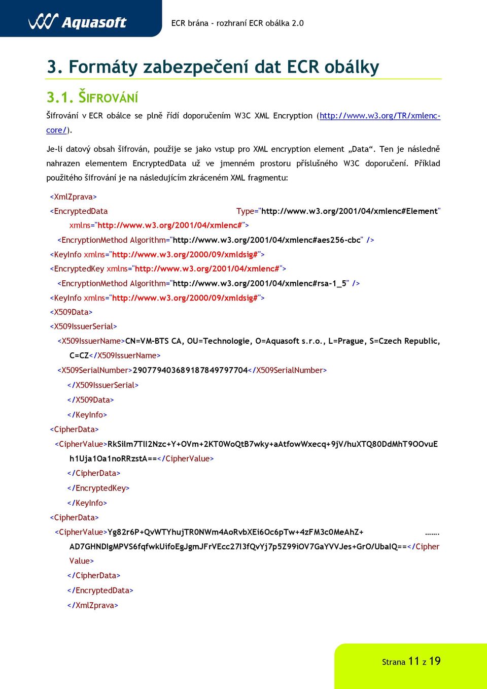 Příklad použitého šifrování je na následujícím zkráceném XML fragmentu: <XmlZprava> <EncryptedData Type="http://www.w3.org/2001/04/xmlenc#Element" xmlns="http://www.w3.org/2001/04/xmlenc#"> <EncryptionMethod Algorithm="http://www.
