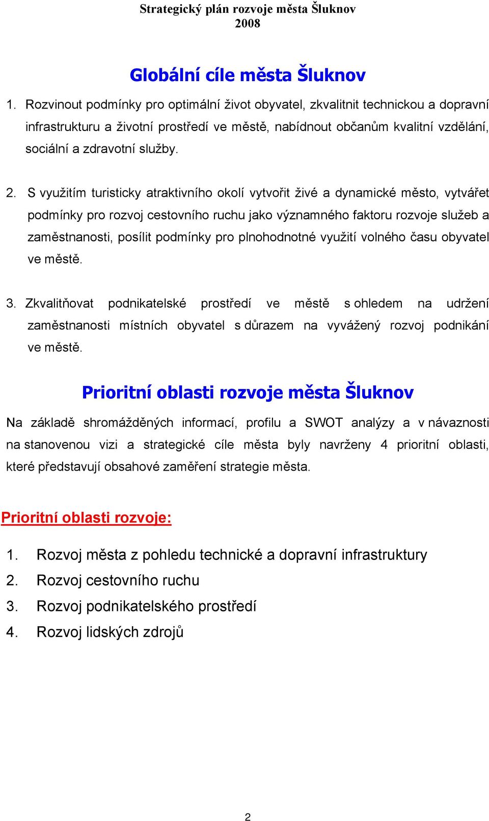 S využitím turisticky atraktivního okolí vytvořit živé a dynamické město, vytvářet podmínky pro rozvoj cestovního ruchu jako významného faktoru rozvoje služeb a zaměstnanosti, posílit podmínky pro