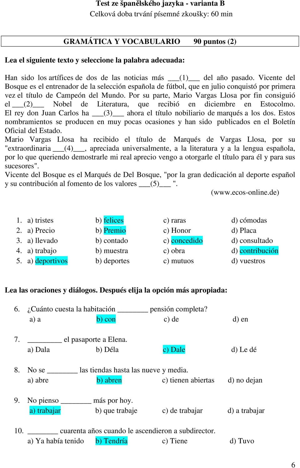 Por su parte, Mario Vargas Llosa por fin consiguió el (2) Nobel de Literatura, que recibió en diciembre en Estocolmo. El rey don Juan Carlos ha (3) ahora el título nobiliario de marqués a los dos.