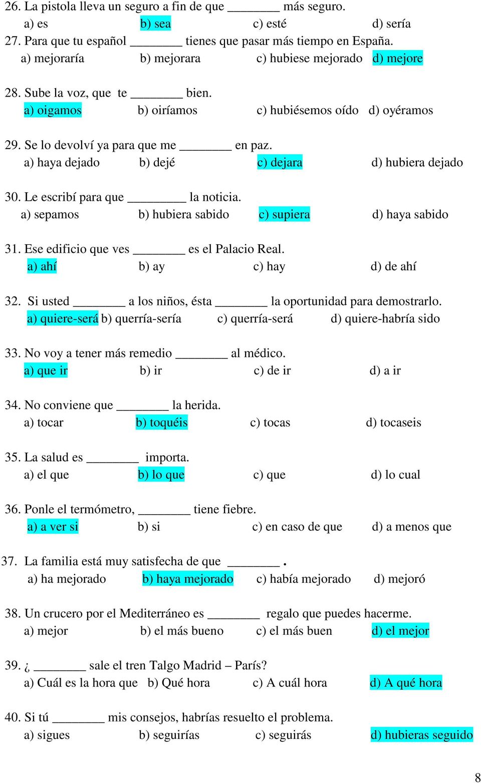 a) haya dejado b) dejé c) dejara d) hubiera dejado 30. Le escribí para que la noticia. a) sepamos b) hubiera sabido c) supiera d) haya sabido 31. Ese edificio que ves es el Palacio Real.