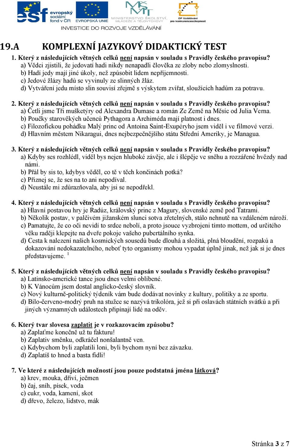 c) Jedové žlázy hadů se vyvinuly ze slinných žláz. d) Vytváření jedu místo slin souvisí zřejmě s výskytem zvířat, sloužících hadům za potravu. 2.