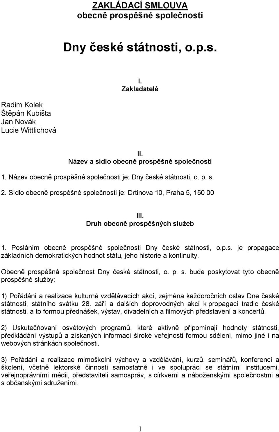 Posláním obecně prospěšné společnosti Dny české státnosti, o.p.s. je propagace základních demokratických hodnot státu, jeho historie a kontinuity. Obecně prospěšná společnost Dny české státnosti, o.