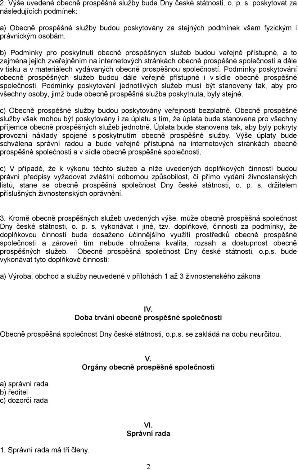 vydávaných obecně prospěšnou společností. Podmínky poskytování obecně prospěšných služeb budou dále veřejně přístupné i v sídle obecně prospěšné společnosti.