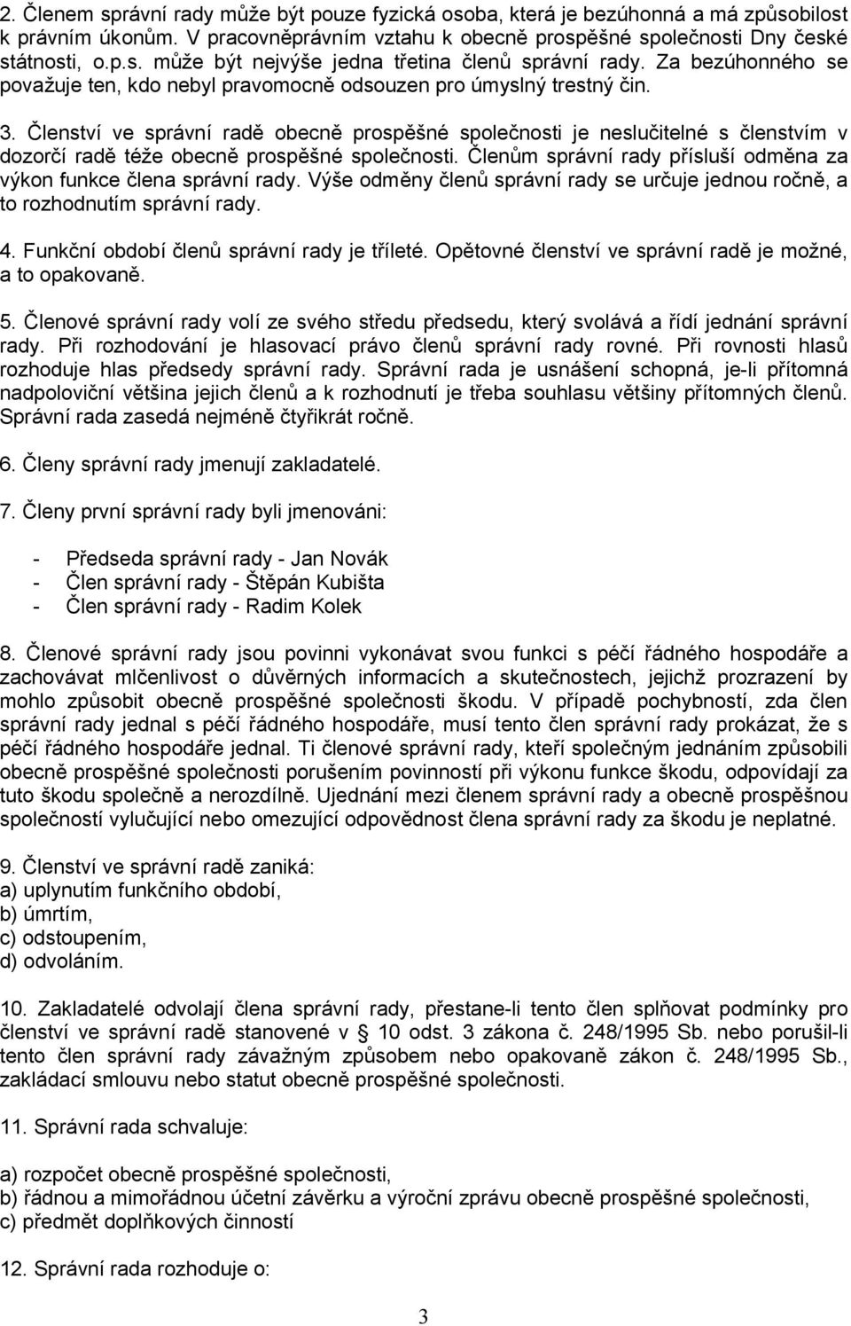 Členství ve správní radě obecně prospěšné společnosti je neslučitelné s členstvím v dozorčí radě téže obecně prospěšné společnosti.