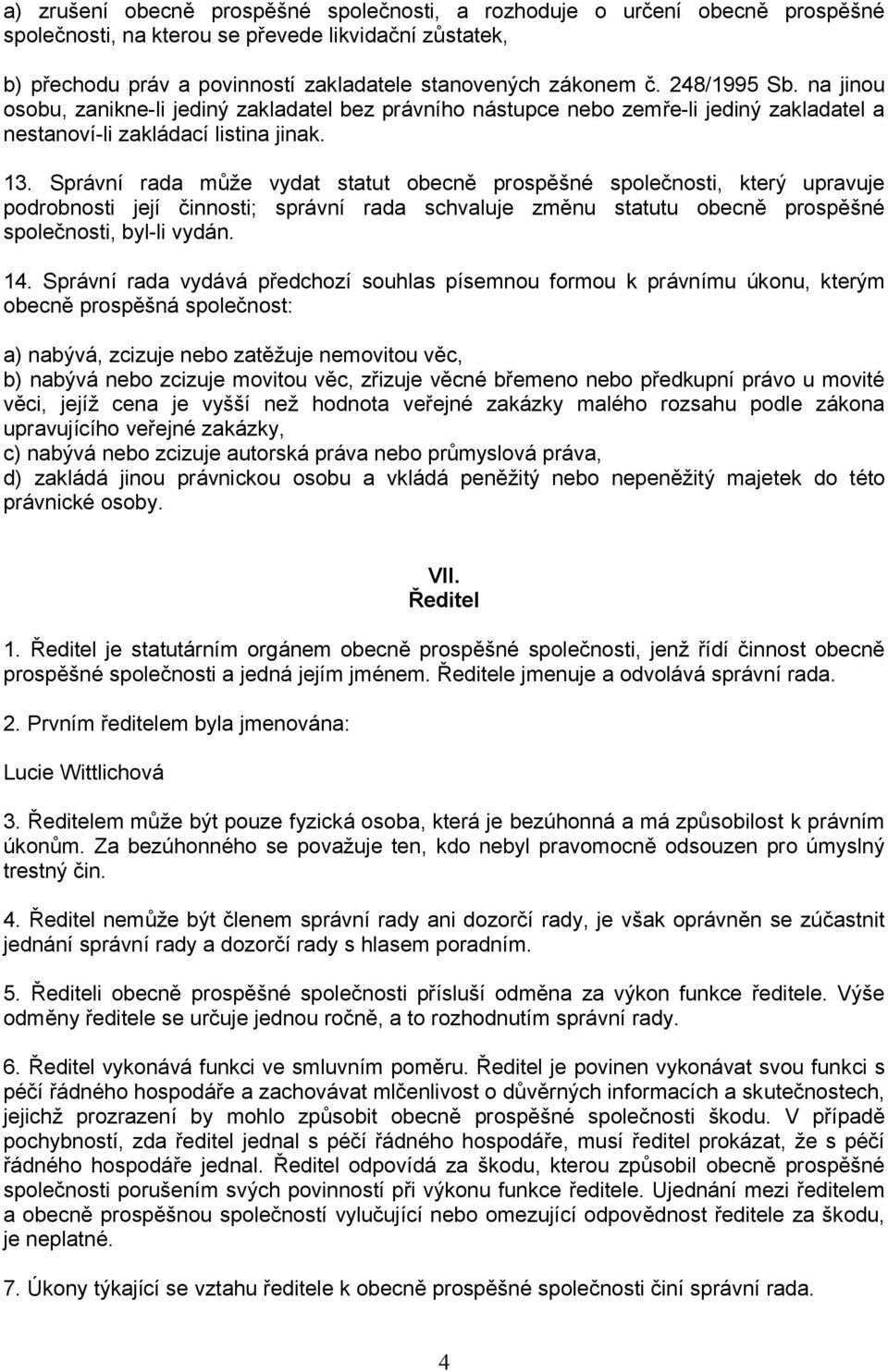 Správní rada může vydat statut obecně prospěšné společnosti, který upravuje podrobnosti její činnosti; správní rada schvaluje změnu statutu obecně prospěšné společnosti, byl-li vydán. 14.