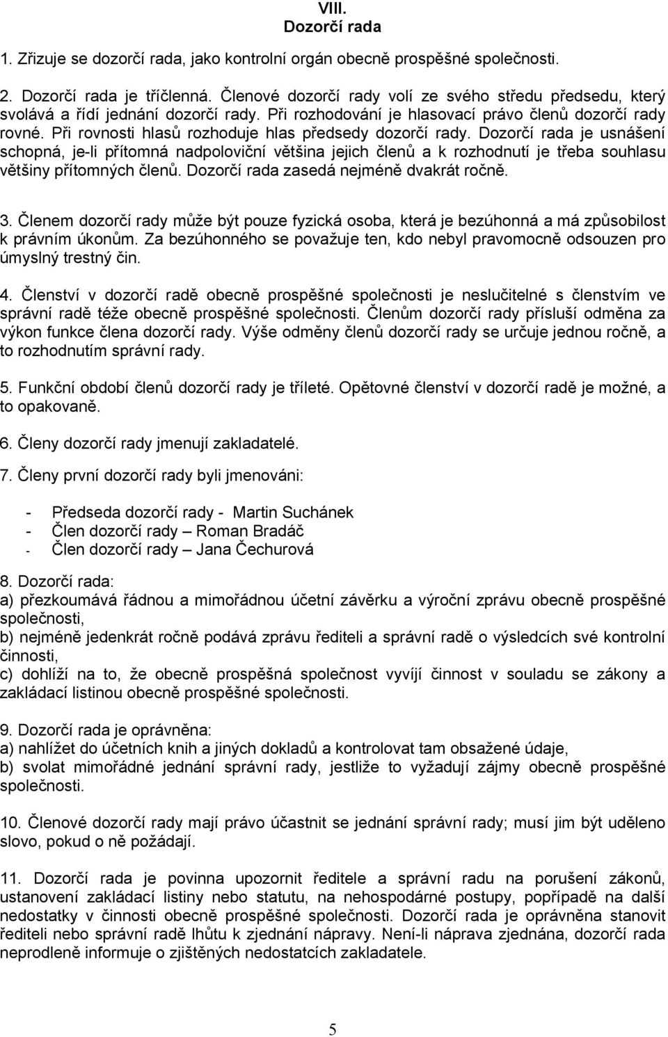 Při rovnosti hlasů rozhoduje hlas předsedy dozorčí rady. Dozorčí rada je usnášení schopná, je-li přítomná nadpoloviční většina jejich členů a k rozhodnutí je třeba souhlasu většiny přítomných členů.