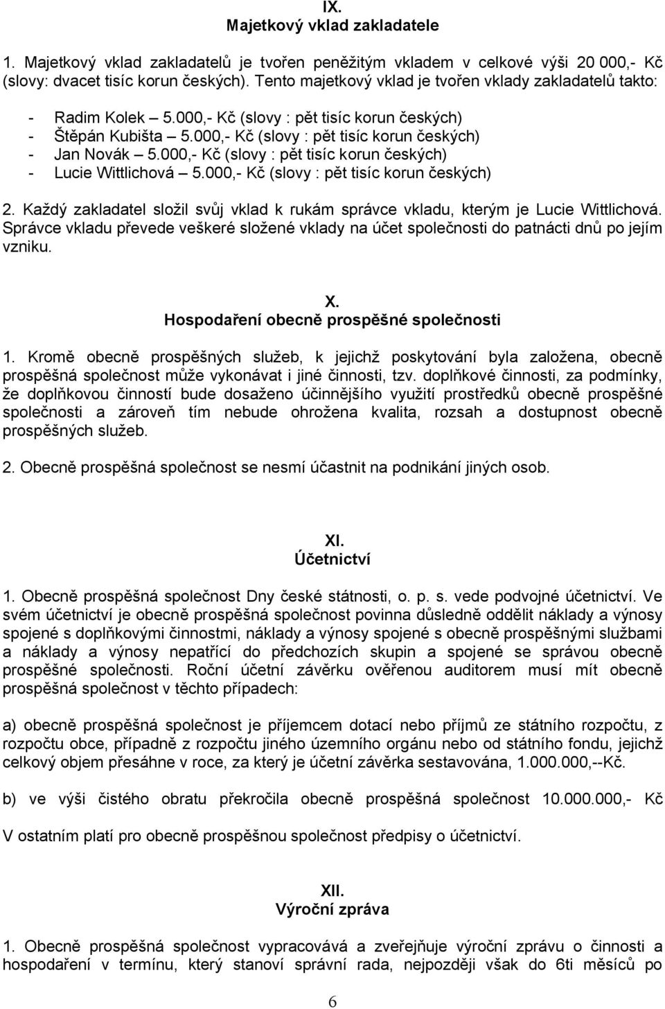 000,- Kč (slovy : pět tisíc korun českých) - Lucie Wittlichová 5.000,- Kč (slovy : pět tisíc korun českých) 2. Každý zakladatel složil svůj vklad k rukám správce vkladu, kterým je Lucie Wittlichová.