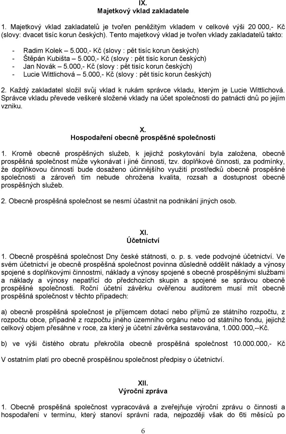 000,- Kč (slovy : pět tisíc korun českých) - Lucie Wittlichová 5.000,- Kč (slovy : pět tisíc korun českých) 2. Každý zakladatel složil svůj vklad k rukám správce vkladu, kterým je Lucie Wittlichová.