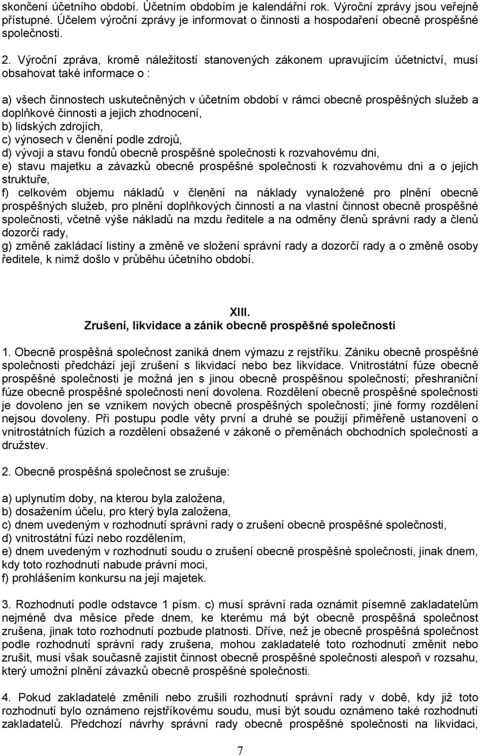 doplňkové činnosti a jejich zhodnocení, b) lidských zdrojích, c) výnosech v členění podle zdrojů, d) vývoji a stavu fondů obecně prospěšné společnosti k rozvahovému dni, e) stavu majetku a závazků