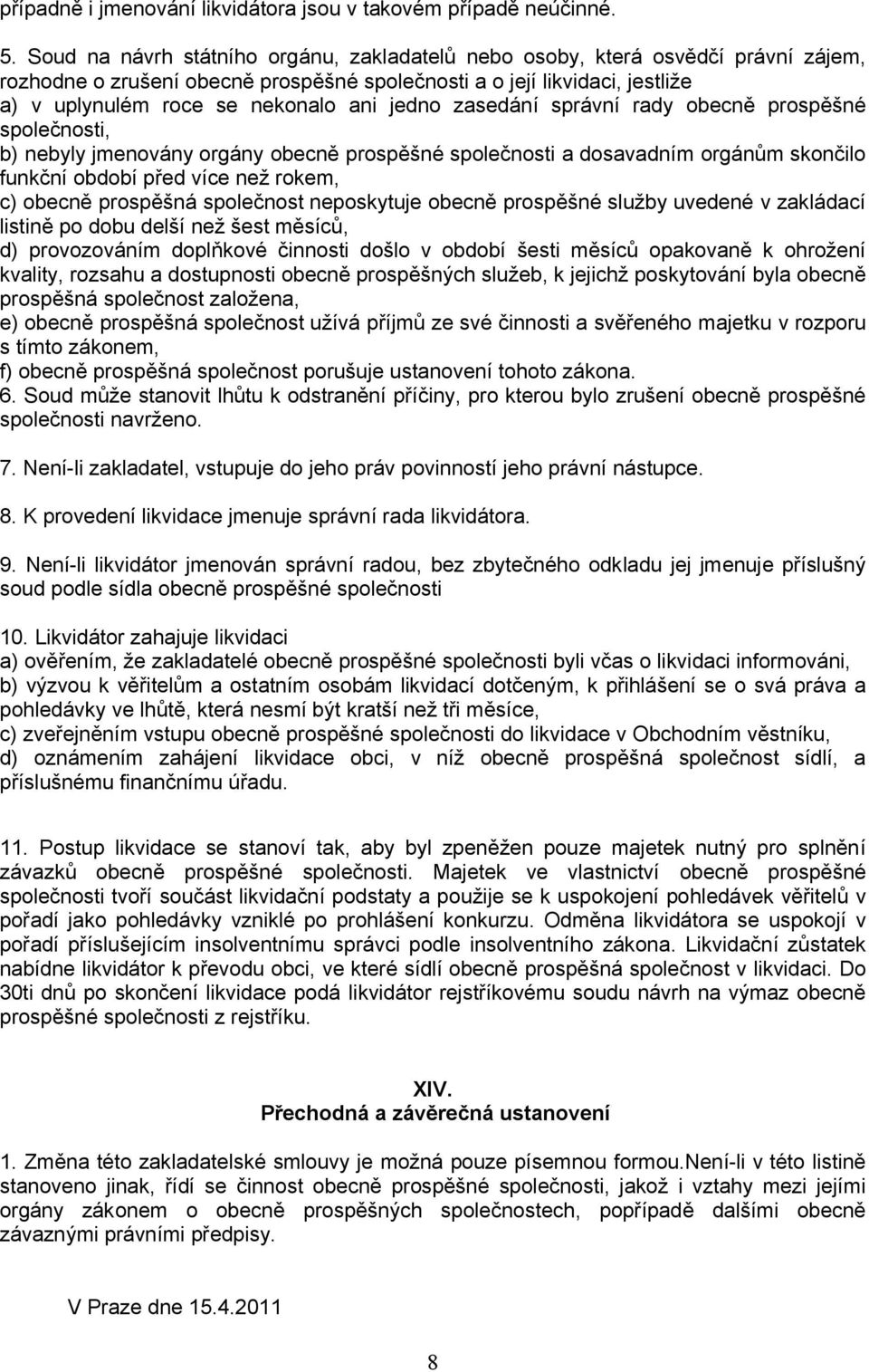 jedno zasedání správní rady obecně prospěšné společnosti, b) nebyly jmenovány orgány obecně prospěšné společnosti a dosavadním orgánům skončilo funkční období před více než rokem, c) obecně prospěšná