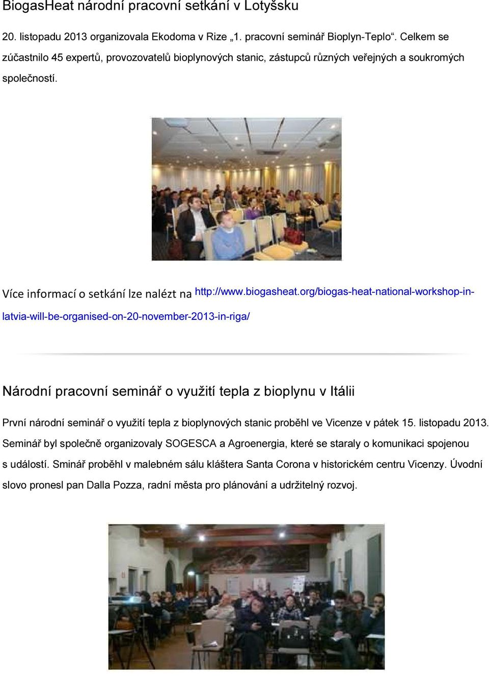 org/biogas-heat-national-workshop-inlatvia-will-be-organised-on-20-november-2013-in-riga/ Národní pracovní seminář o využití tepla z bioplynu v Itálii První národní seminář o využití tepla z