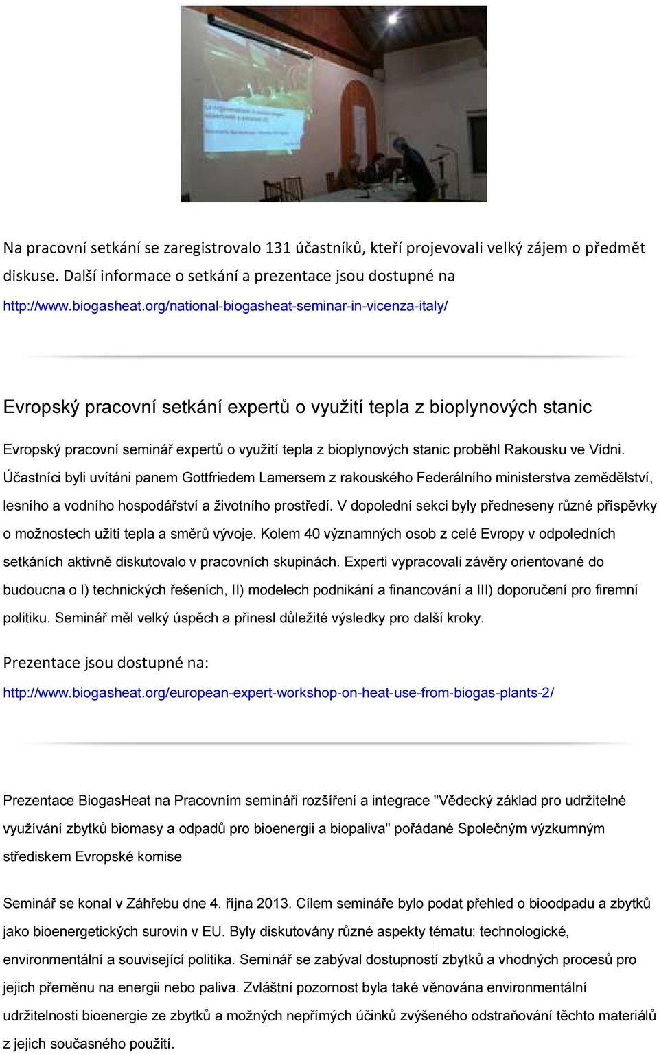 proběhl Rakousku ve Vídni. Účastníci byli uvítáni panem Gottfriedem Lamersem z rakouského Federálního ministerstva zemědělství, lesního a vodního hospodářství a životního prostředí.