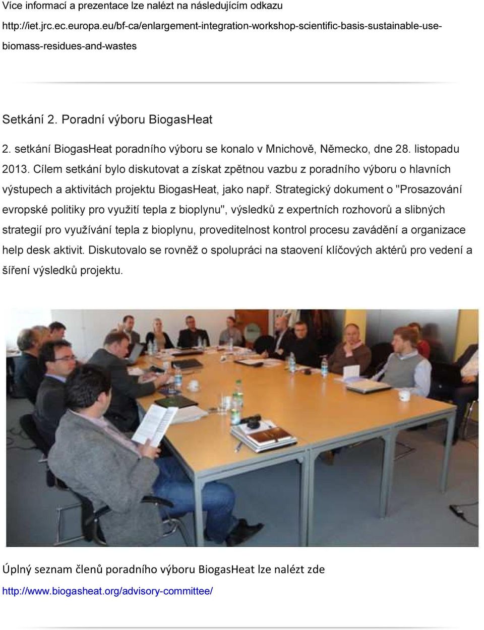 Cílem setkání bylo diskutovat a získat zpětnou vazbu z poradního výboru o hlavních výstupech a aktivitách projektu BiogasHeat, jako např.