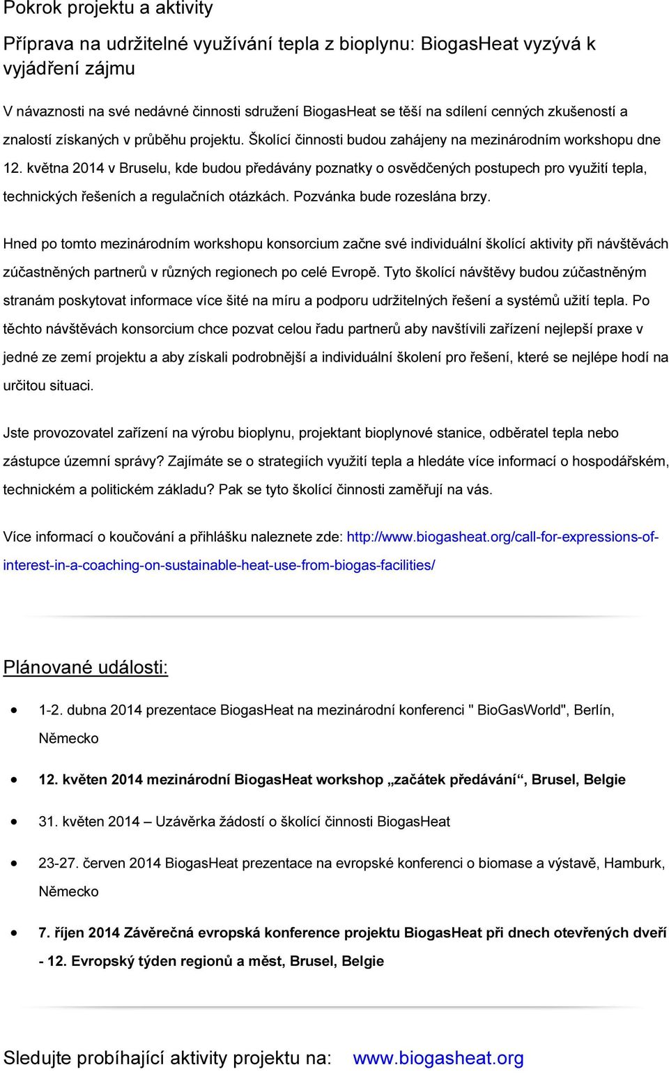 května 2014 v Bruselu, kde budou předávány poznatky o osvědčených postupech pro využití tepla, technických řešeních a regulačních otázkách. Pozvánka bude rozeslána brzy.