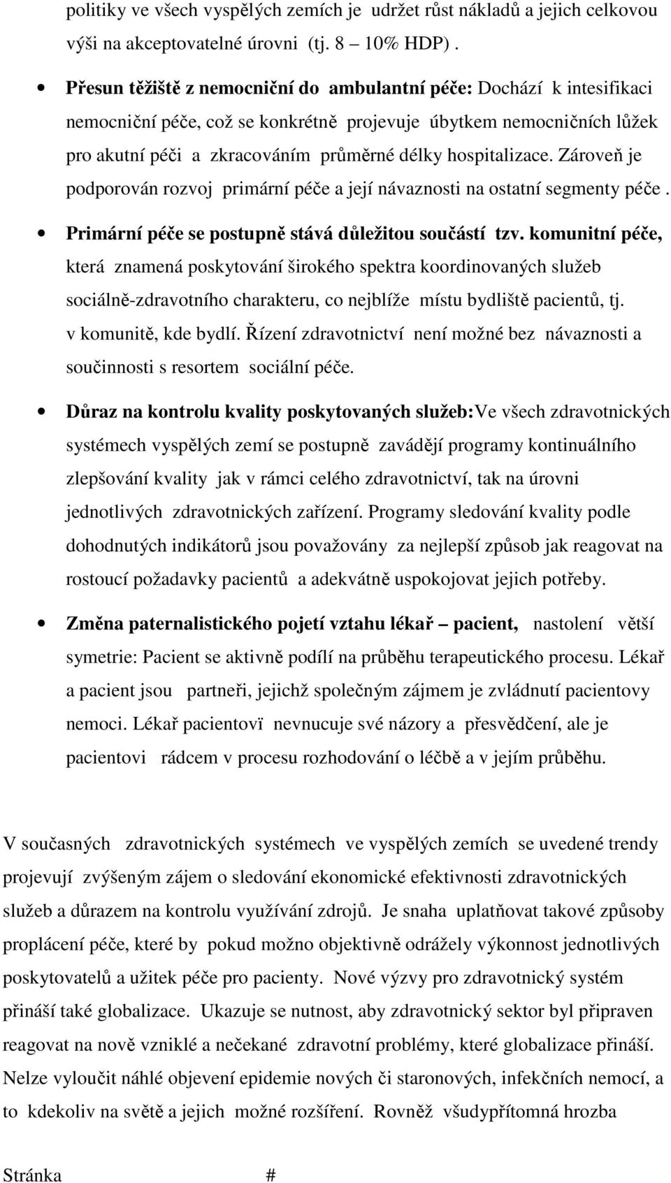 hospitalizace. Zároveň je podporován rozvoj primární péče a její návaznosti na ostatní segmenty péče. Primární péče se postupně stává důležitou součástí tzv.